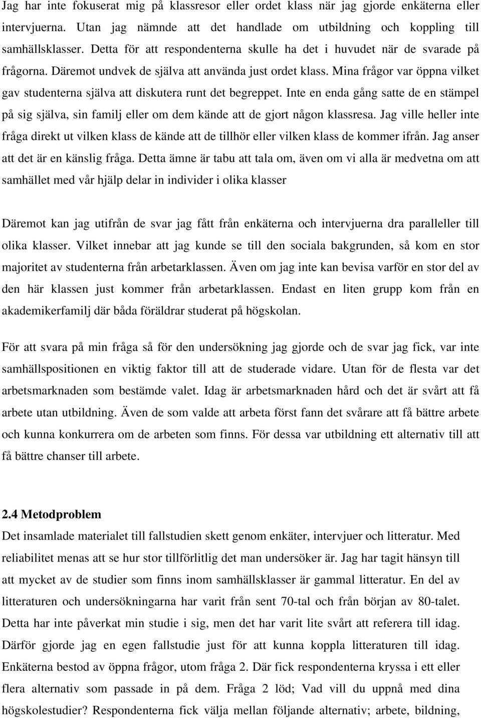Mina frågor var öppna vilket gav studenterna själva att diskutera runt det begreppet. Inte en enda gång satte de en stämpel på sig själva, sin familj eller om dem kände att de gjort någon klassresa.