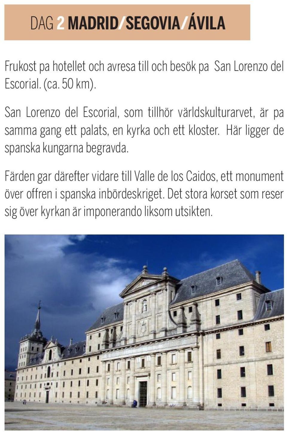 San Lorenzo del Escorial, som tillhör världskulturarvet, är pa samma gang ett palats, en kyrka och ett kloster.