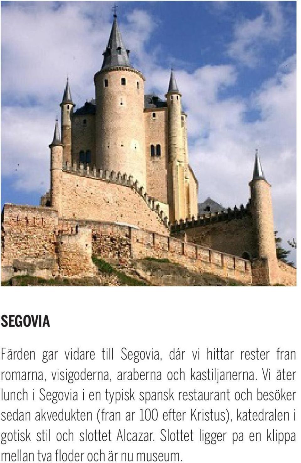 Vi äter lunch i Segovia i en typisk spansk restaurant och besöker sedan akvedukten