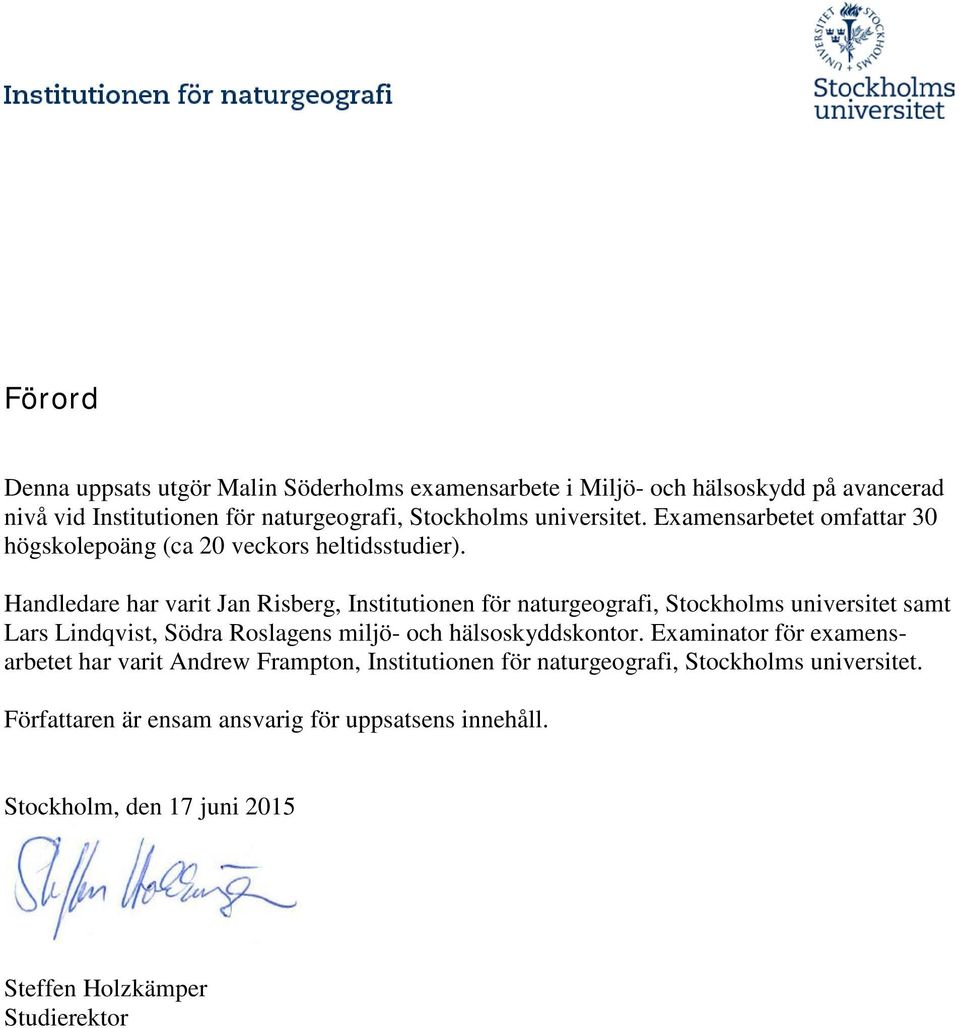 Handledare har varit Jan Risberg, Institutionen för naturgeografi, Stockholms universitet samt Lars Lindqvist, Södra Roslagens miljö- och