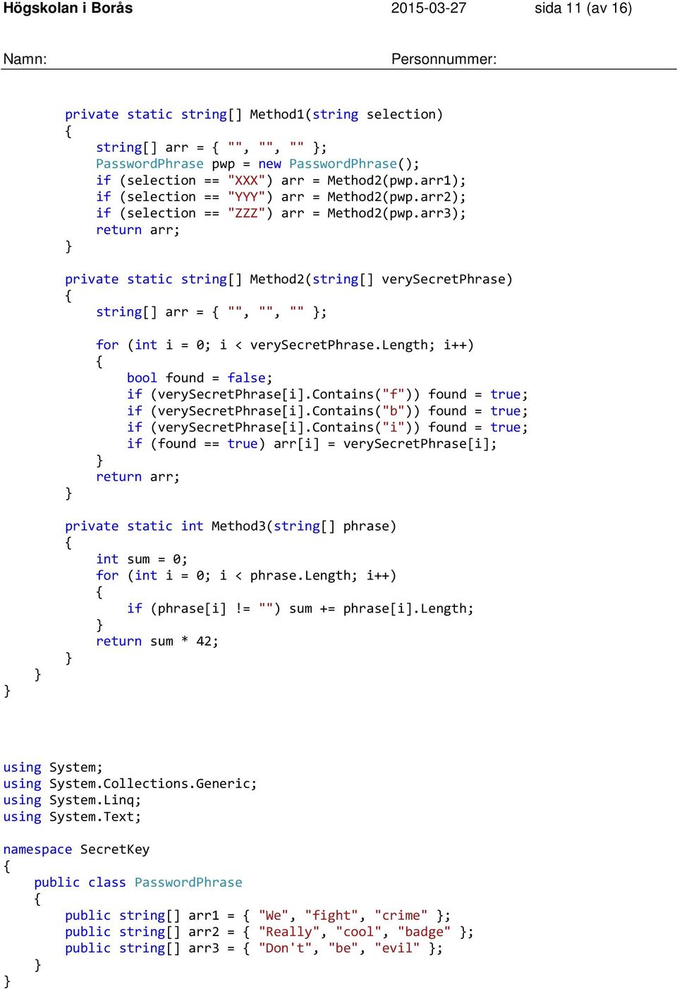 arr3); return arr; private static string[] Method2(string[] verysecretphrase) string[] arr = "", "", "" ; for (int i = 0; i < verysecretphrase.length; i++) bool found = false; if (verysecretphrase[i].