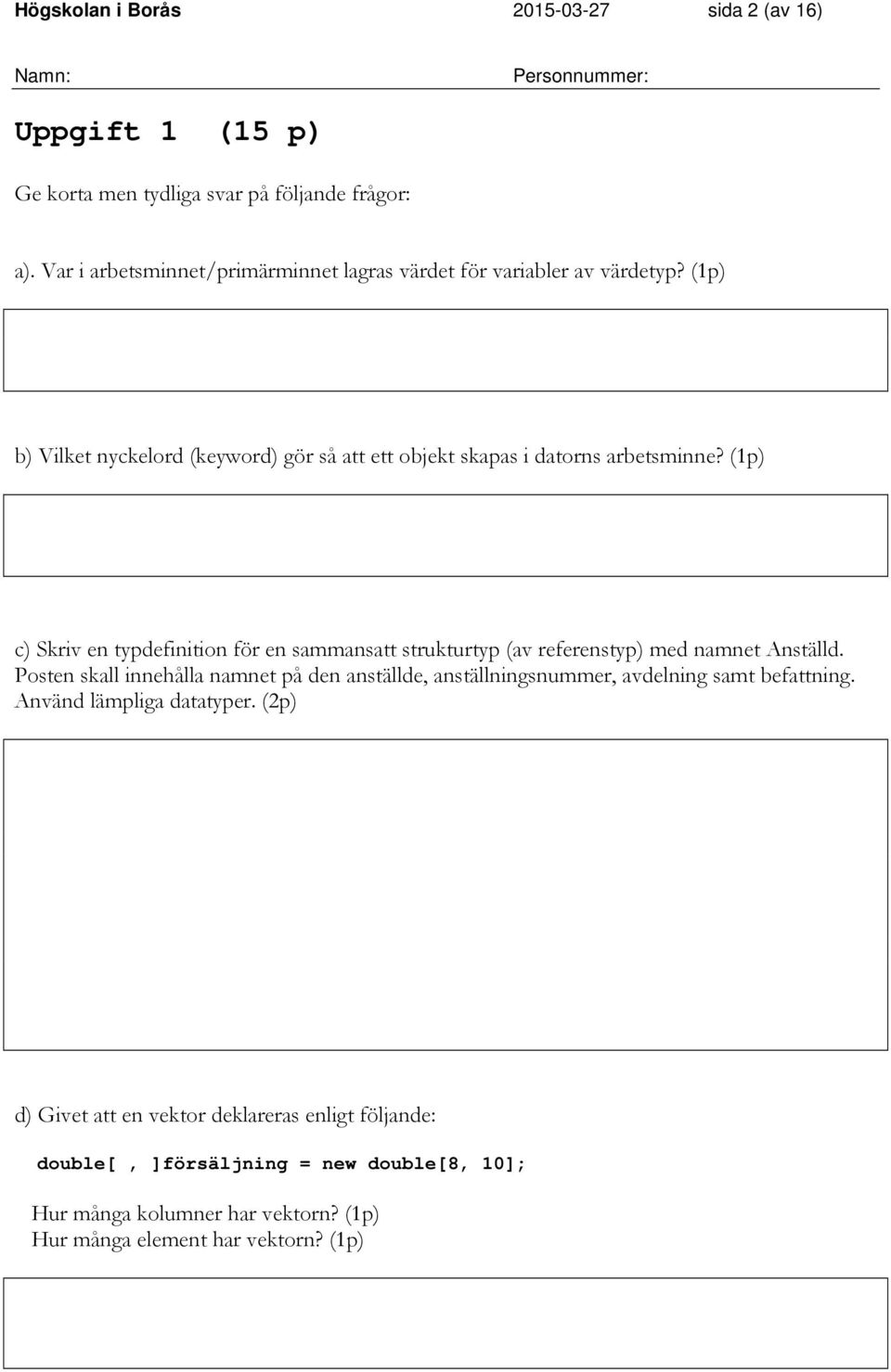 (1p) c) Skriv en typdefinition för en sammansatt strukturtyp (av referenstyp) med namnet Anställd.