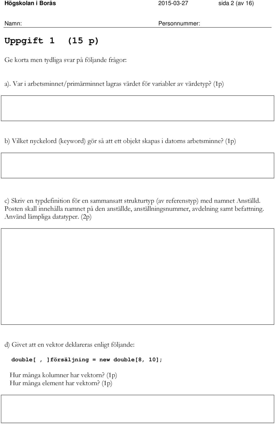 (1p) c) Skriv en typdefinition för en sammansatt strukturtyp (av referenstyp) med namnet Anställd.