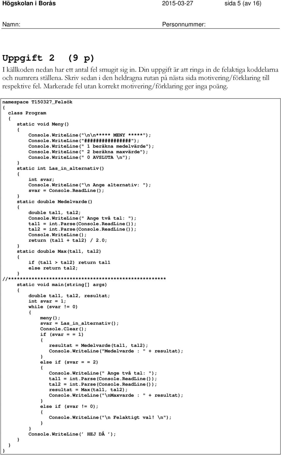 namespace T150327_Felsök class Program static void Meny() Console.WriteLine("\n\n***** MENY *****"); Console.WriteLine("################"); Console.WriteLine(" 1 beräkna medelvärde"); Console.