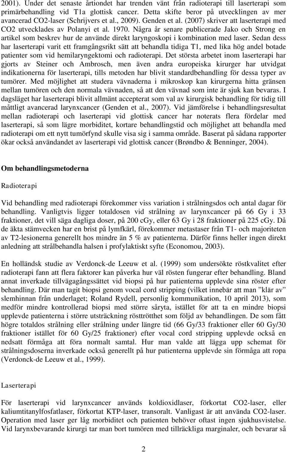 Några år senare publicerade Jako och Strong en artikel som beskrev hur de använde direkt laryngoskopi i kombination med laser.