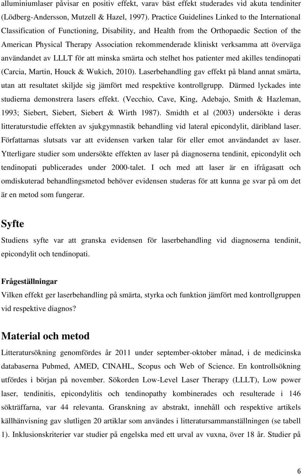 verksamma att överväga användandet av LLLT för att minska smärta och stelhet hos patienter med akilles tendinopati (Carcia, Martin, Houck & Wukich, 2010).