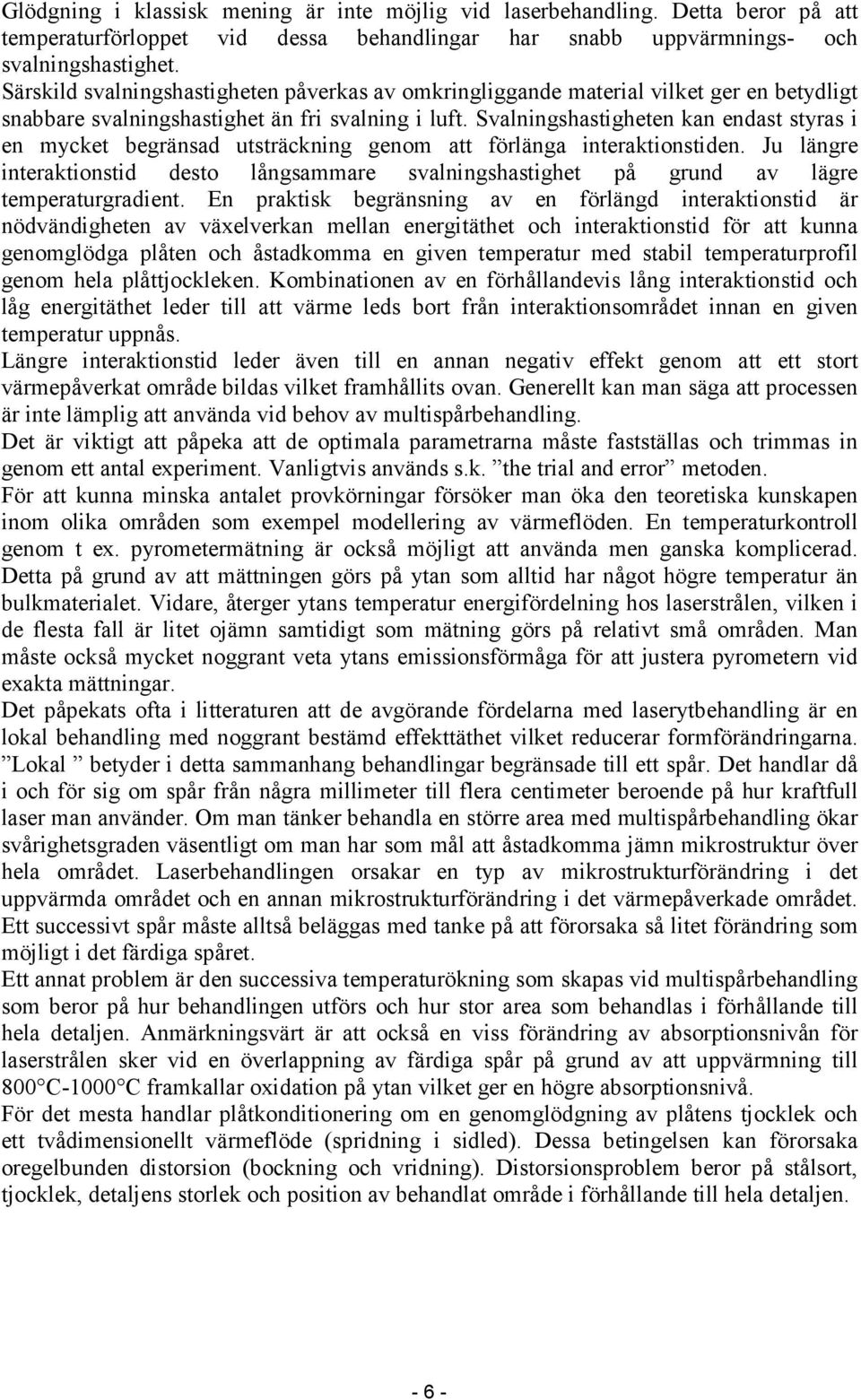 Svalningshastigheten kan endast styras i en mycket begränsad utsträckning genom att förlänga interaktionstiden.