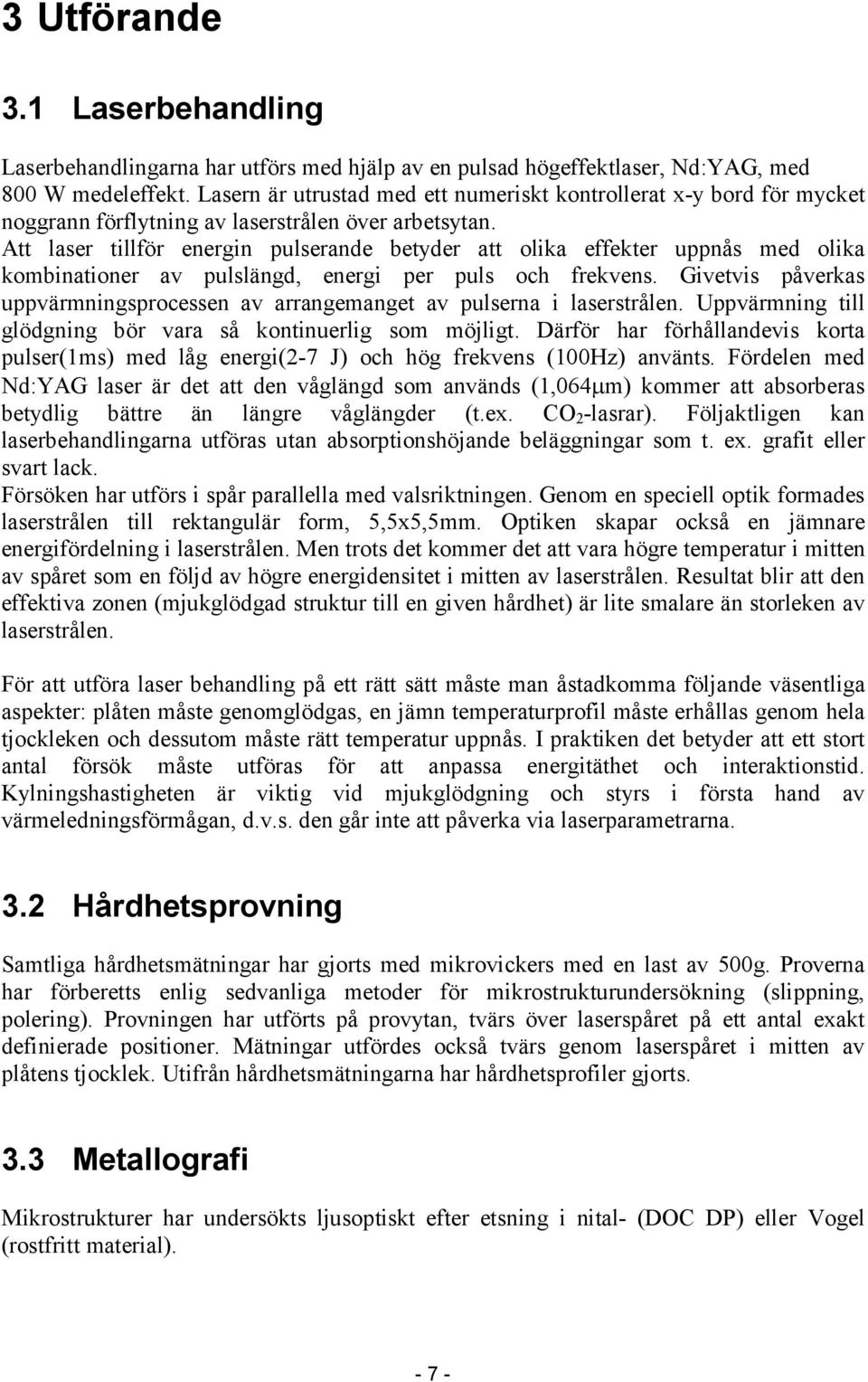 Att laser tillför energin pulserande betyder att olika effekter uppnås med olika kombinationer av pulslängd, energi per puls och frekvens.