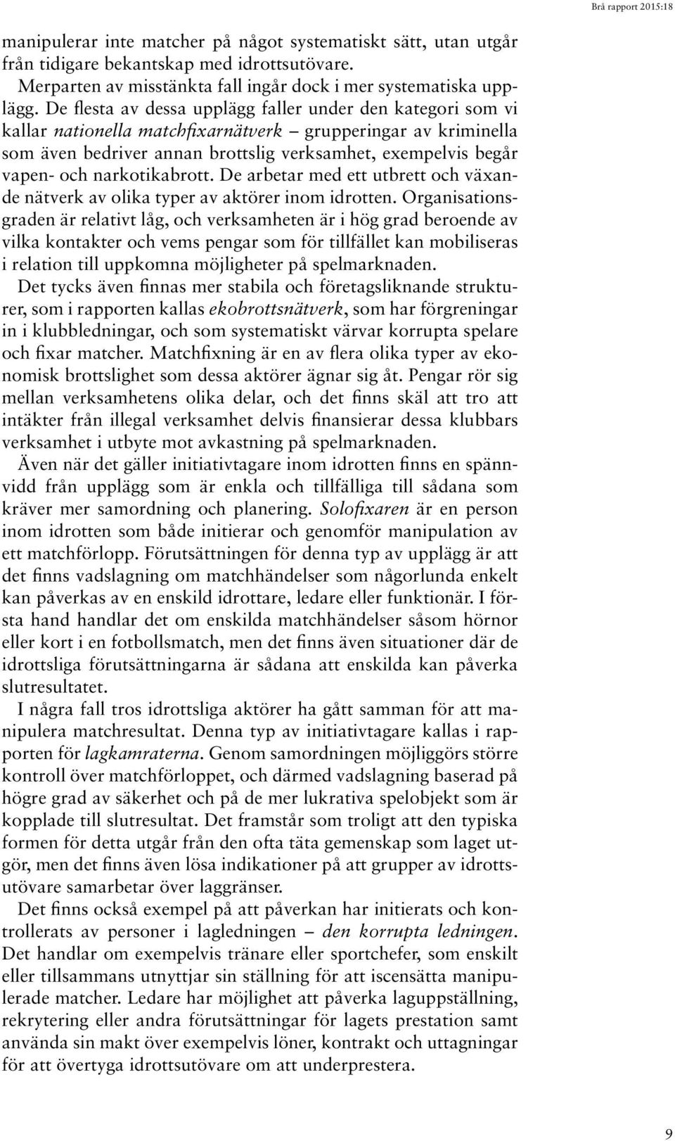 narkotikabrott. De arbetar med ett utbrett och växande nätverk av olika typer av aktörer inom idrotten.