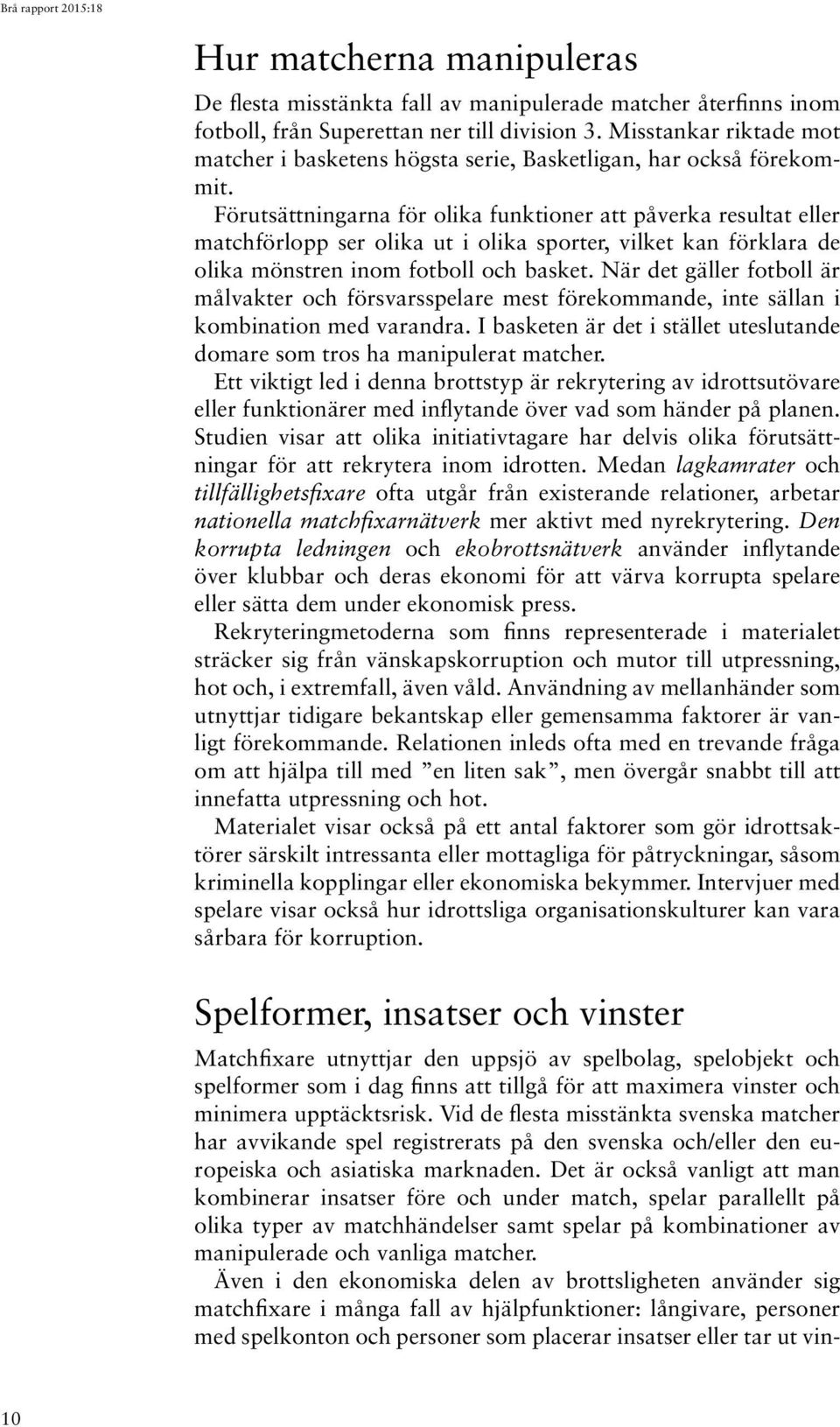 Förutsättningarna för olika funktioner att påverka resultat eller matchförlopp ser olika ut i olika sporter, vilket kan förklara de olika mönstren inom fotboll och basket.