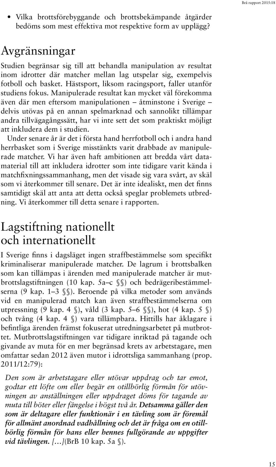Hästsport, liksom racingsport, faller utanför studiens fokus.