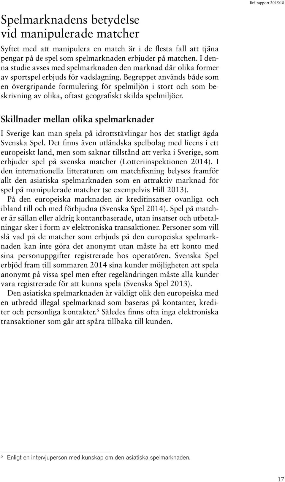 Begreppet används både som en övergripande formulering för spelmiljön i stort och som beskrivning av olika, oftast geografiskt skilda spelmiljöer.