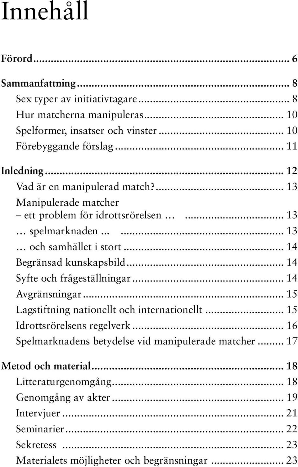 .. 14 Syfte och frågeställningar... 14 Avgränsningar... 15 Lagstiftning nationellt och internationellt... 15 Idrottsrörelsens regelverk.