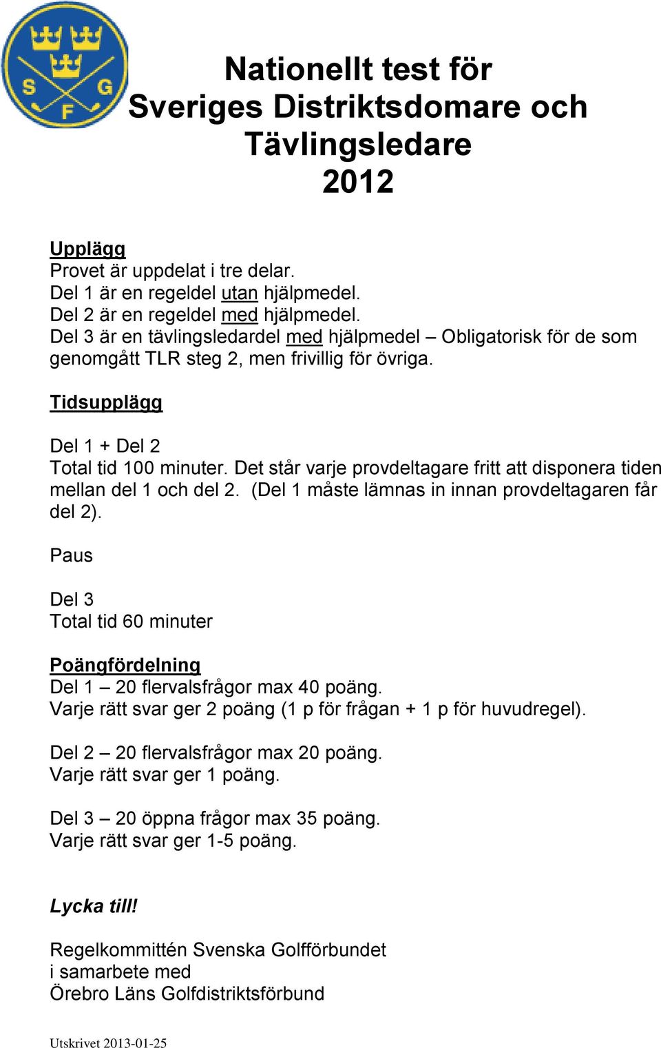 Det står varje provdeltagare fritt att disponera tiden mellan del 1 och del 2. (Del 1 måste lämnas in innan provdeltagaren får del 2).