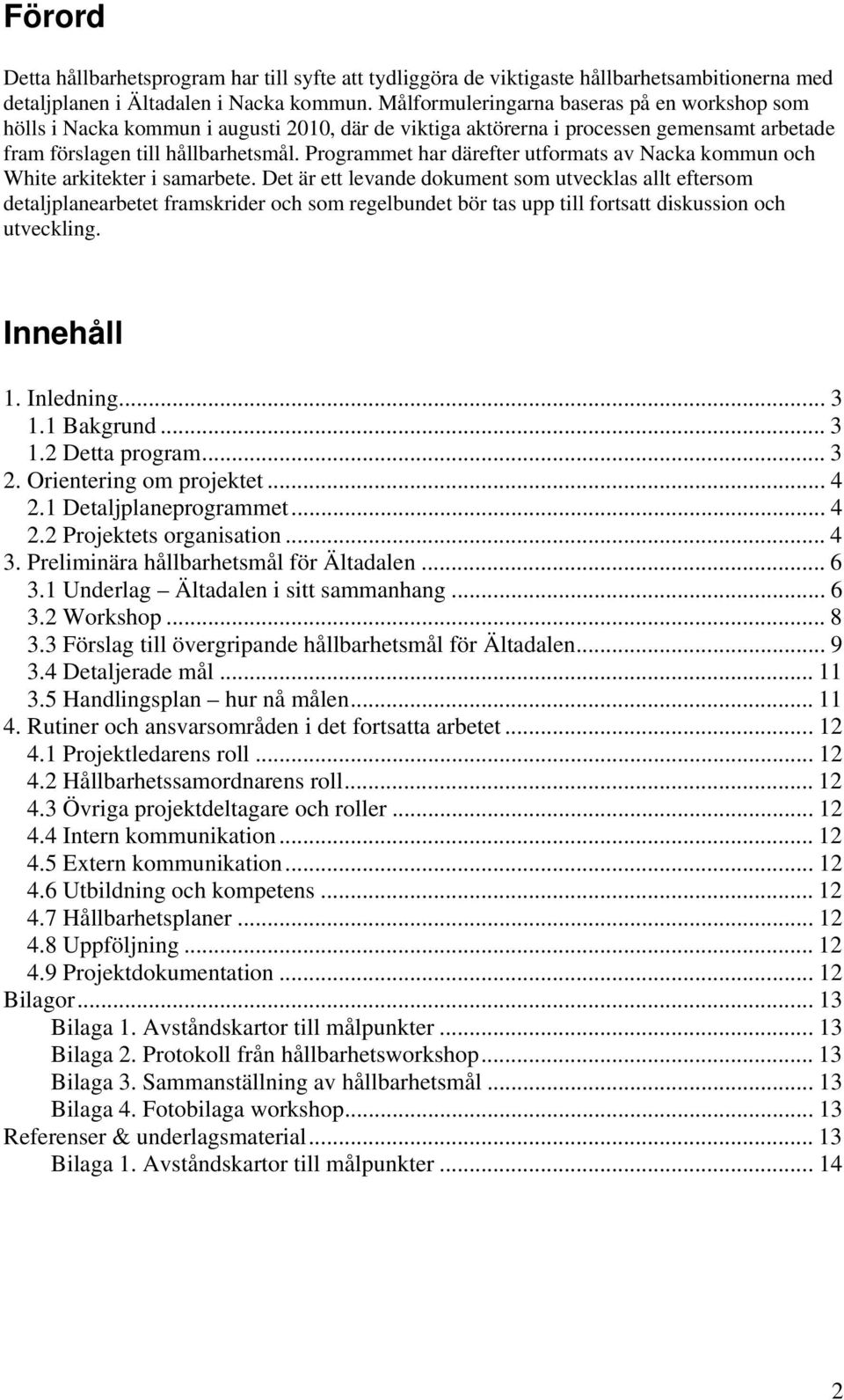 Programmet har därefter utformats av Nacka kommun och White arkitekter i samarbete.