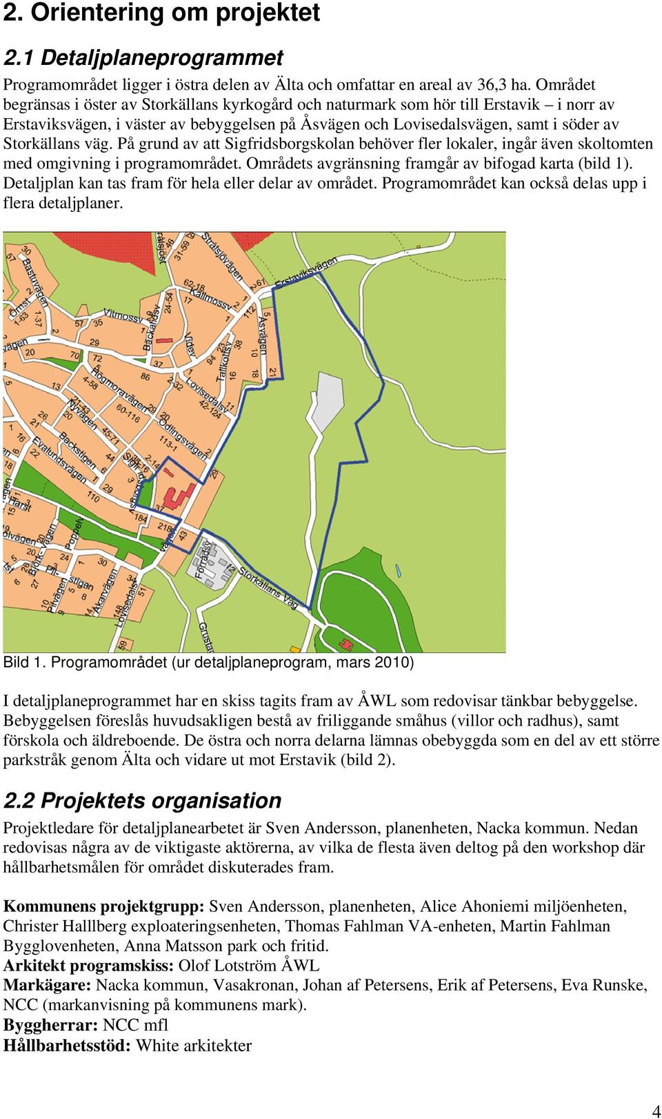 väg. På grund av att Sigfridsborgskolan behöver fler lokaler, ingår även skoltomten med omgivning i programområdet. Områdets avgränsning framgår av bifogad karta (bild 1).