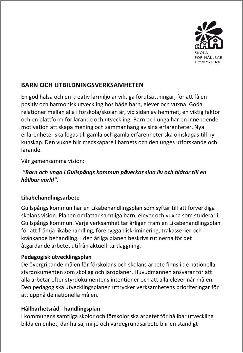 Barn och unga har en inneboende motivation att skapa mening och sammanhang av sina erfarenheter. Nya erfarenheter ska fogas till gamla och gamla erfarenheter ska omskapas till ny kunskap.