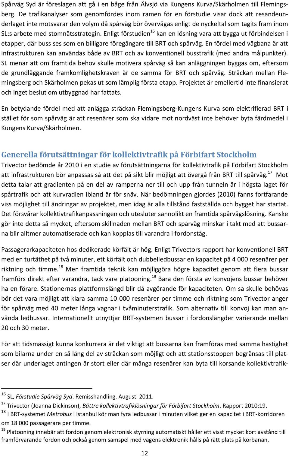 med stomnätsstrategin. Enligt förstudien 16 kan en lösning vara att bygga ut förbindelsen i etapper, där buss ses som en billigare föregångare till BRT och spårväg.