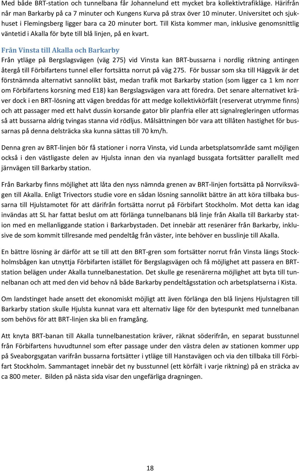 Från Vinsta till Akalla och Barkarby Från ytläge på Bergslagsvägen (väg 275) vid Vinsta kan BRT-bussarna i nordlig riktning antingen återgå till Förbifartens tunnel eller fortsätta norrut på väg 275.