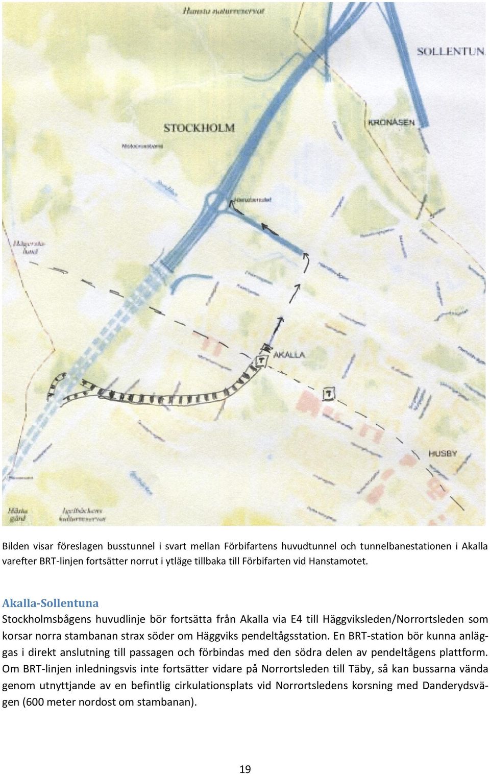 Akalla-Sollentuna Stockholmsbågens huvudlinje bör fortsätta från Akalla via E4 till Häggviksleden/Norrortsleden som korsar norra stambanan strax söder om Häggviks pendeltågsstation.