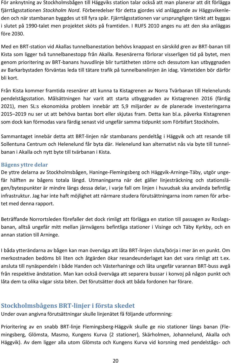 Fjärrtågsstationen var ursprungligen tänkt att byggas i slutet på 1990-talet men projektet sköts på framtiden. I RUFS 2010 anges nu att den ska anläggas före 2030.