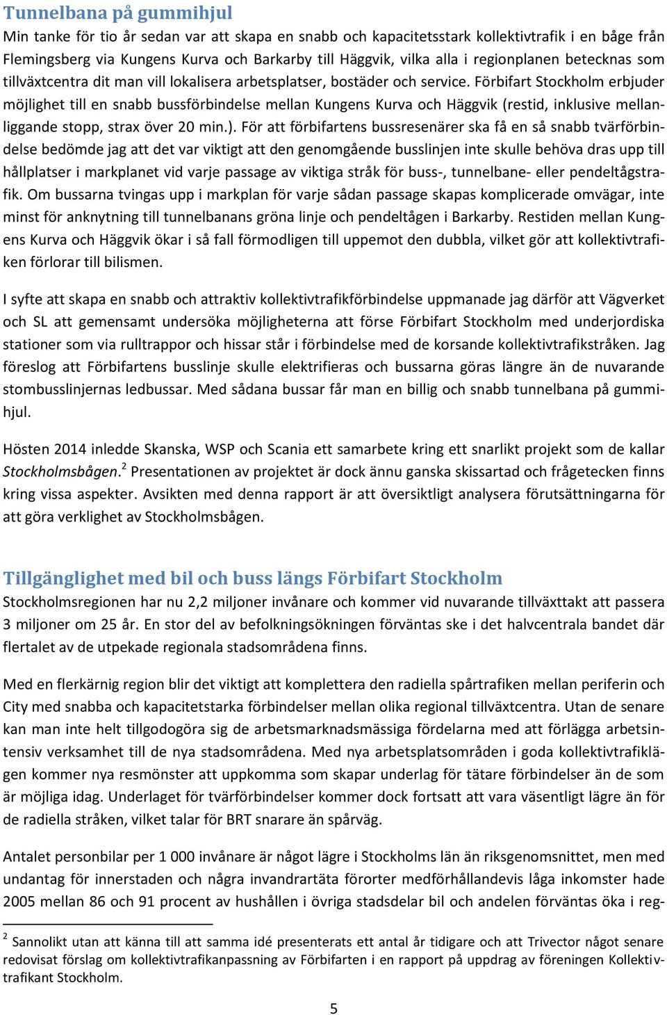 Förbifart Stockholm erbjuder möjlighet till en snabb bussförbindelse mellan Kungens Kurva och Häggvik (restid, inklusive mellanliggande stopp, strax över 20 min.).