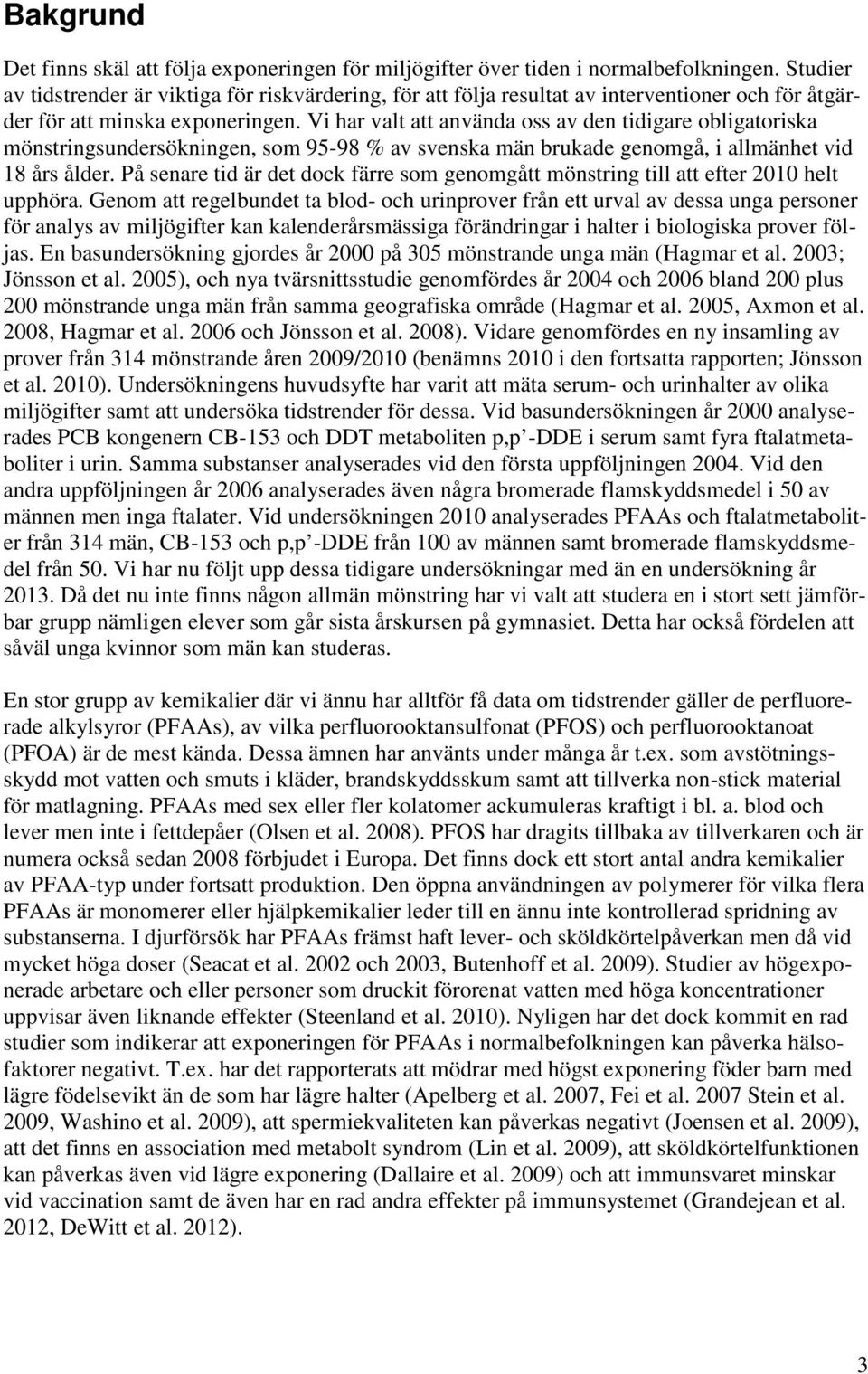 Vi har valt att använda oss av den tidigare obligatoriska mönstringsundersökningen, som 95-98 % av svenska män brukade genomgå, i allmänhet vid 18 års ålder.