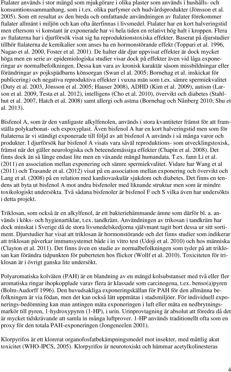 Ftalater har en kort halveringstid men eftersom vi konstant är exponerade har vi hela tiden en relativt hög halt i kroppen.
