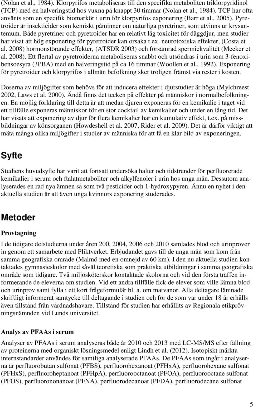 Både pyretriner och pyretroider har en relativt låg toxicitet för däggdjur, men studier har visat att hög exponering för pyretroider kan orsaka t.ex. neurotoxiska effekter, (Costa et al.