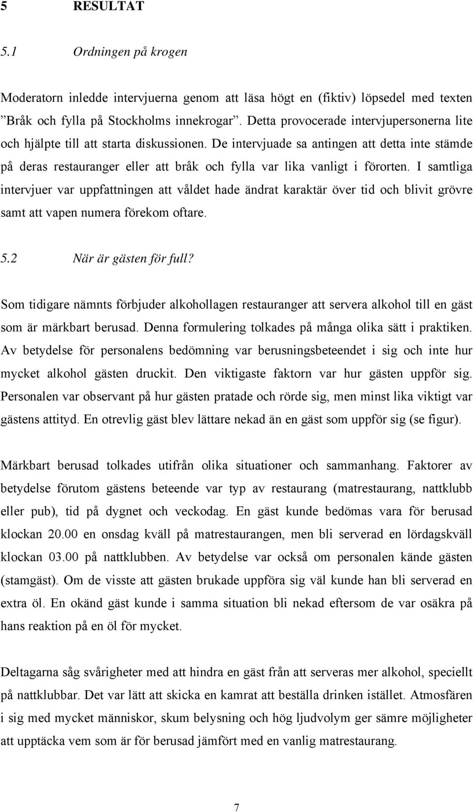 De intervjuade sa antingen att detta inte stämde på deras restauranger eller att bråk och fylla var lika vanligt i förorten.
