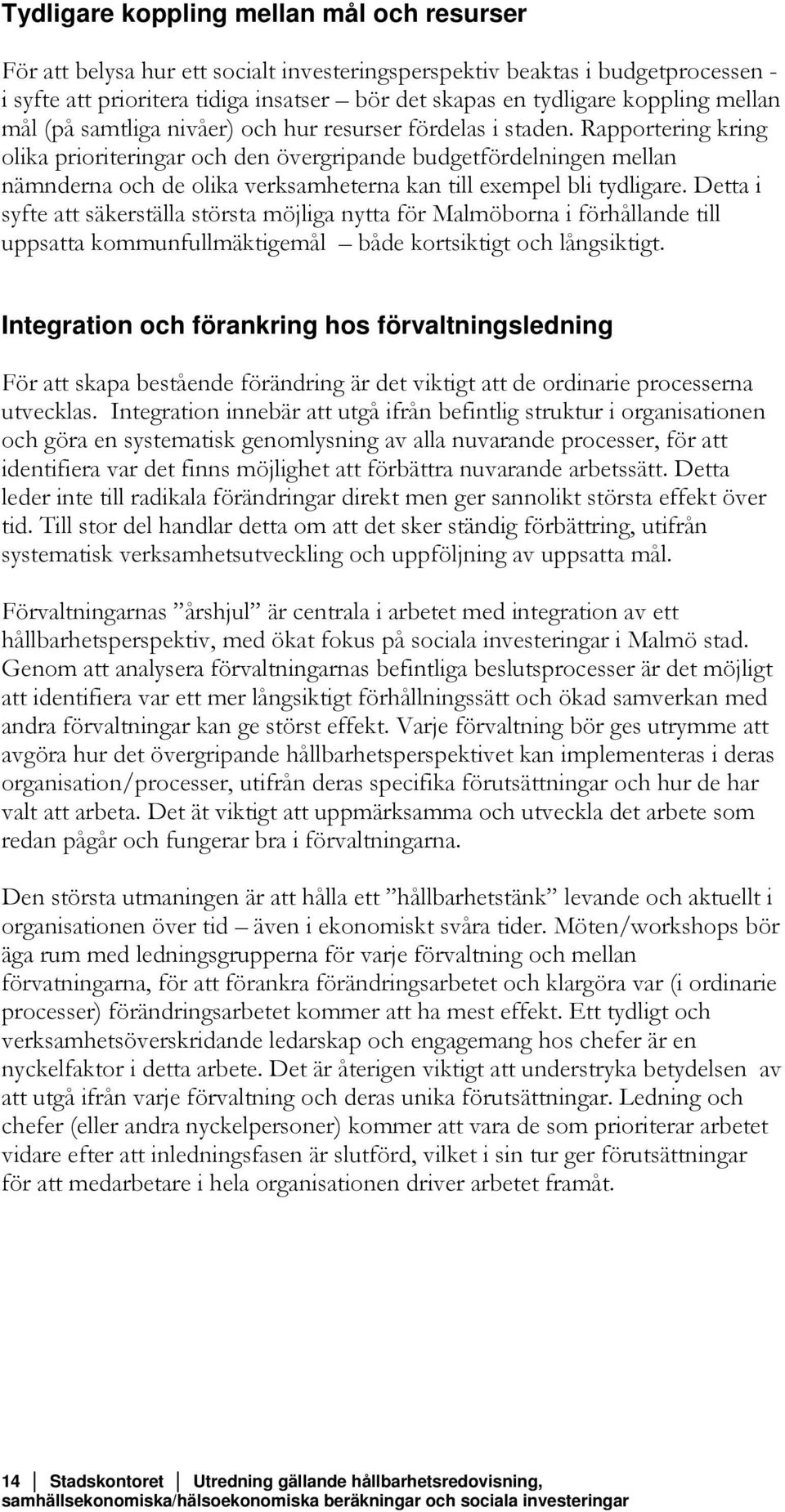 Rapportering kring olika prioriteringar och den övergripande budgetfördelningen mellan nämnderna och de olika verksamheterna kan till exempel bli tydligare.