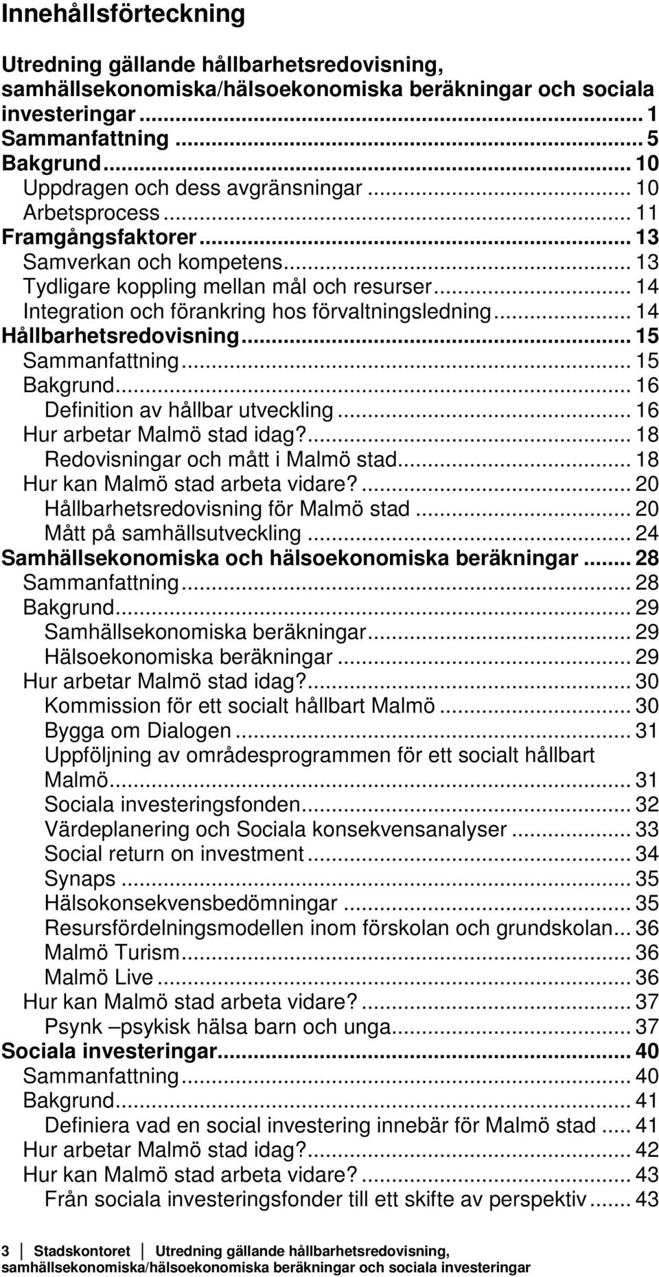 .. 14 Integration och förankring hos förvaltningsledning... 14 Hållbarhetsredovisning... 15 Sammanfattning... 15 Bakgrund... 16 Definition av hållbar utveckling... 16 Hur arbetar Malmö stad idag?