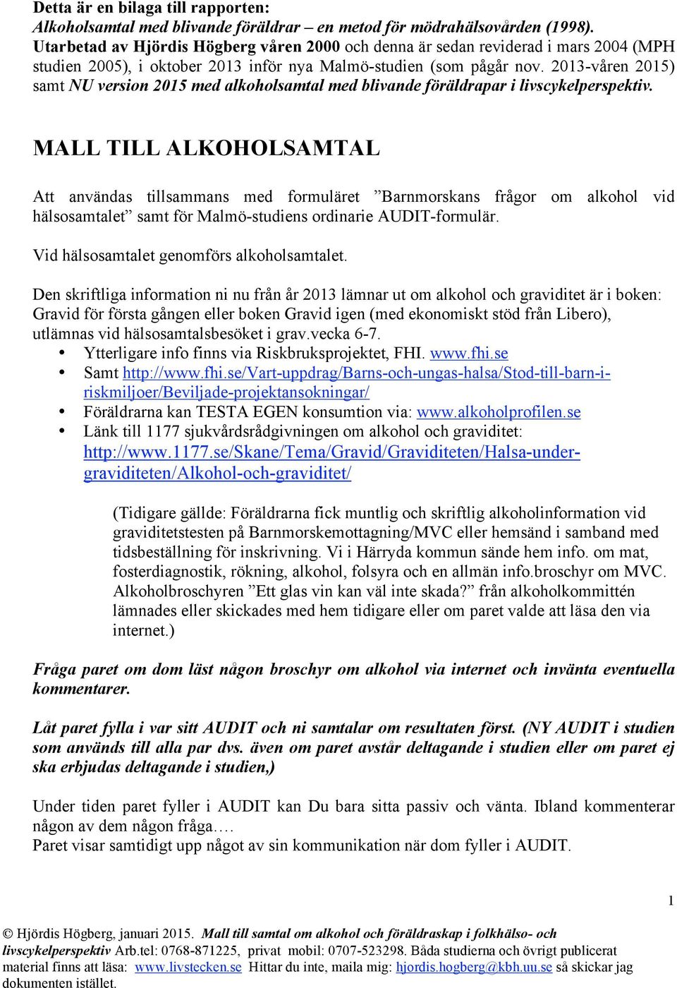 2013-våren 2015) samt NU version 2015 med alkoholsamtal med blivande föräldrapar i livscykelperspektiv.