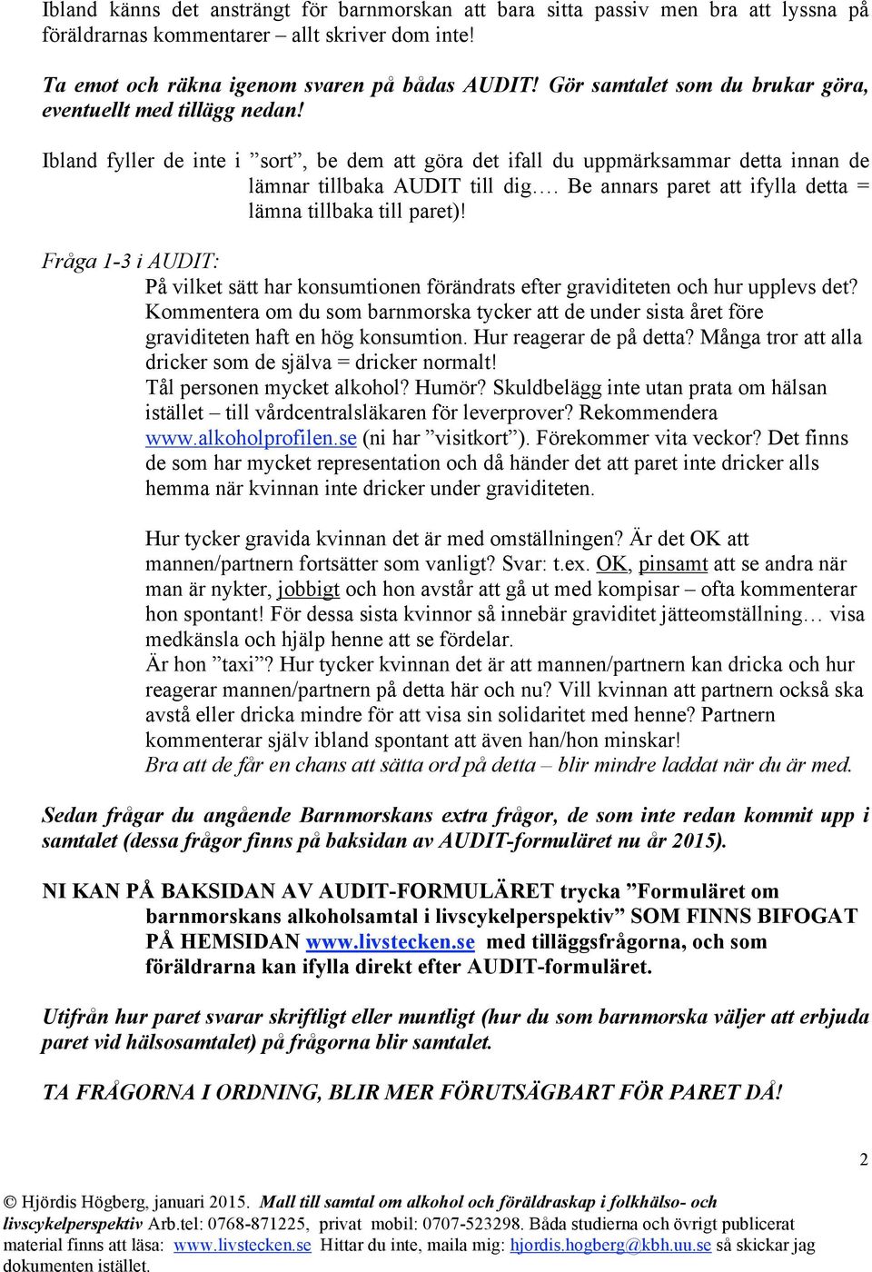 Be annars paret att ifylla detta = lämna tillbaka till paret)! Fråga 1-3 i AUDIT: På vilket sätt har konsumtionen förändrats efter graviditeten och hur upplevs det?