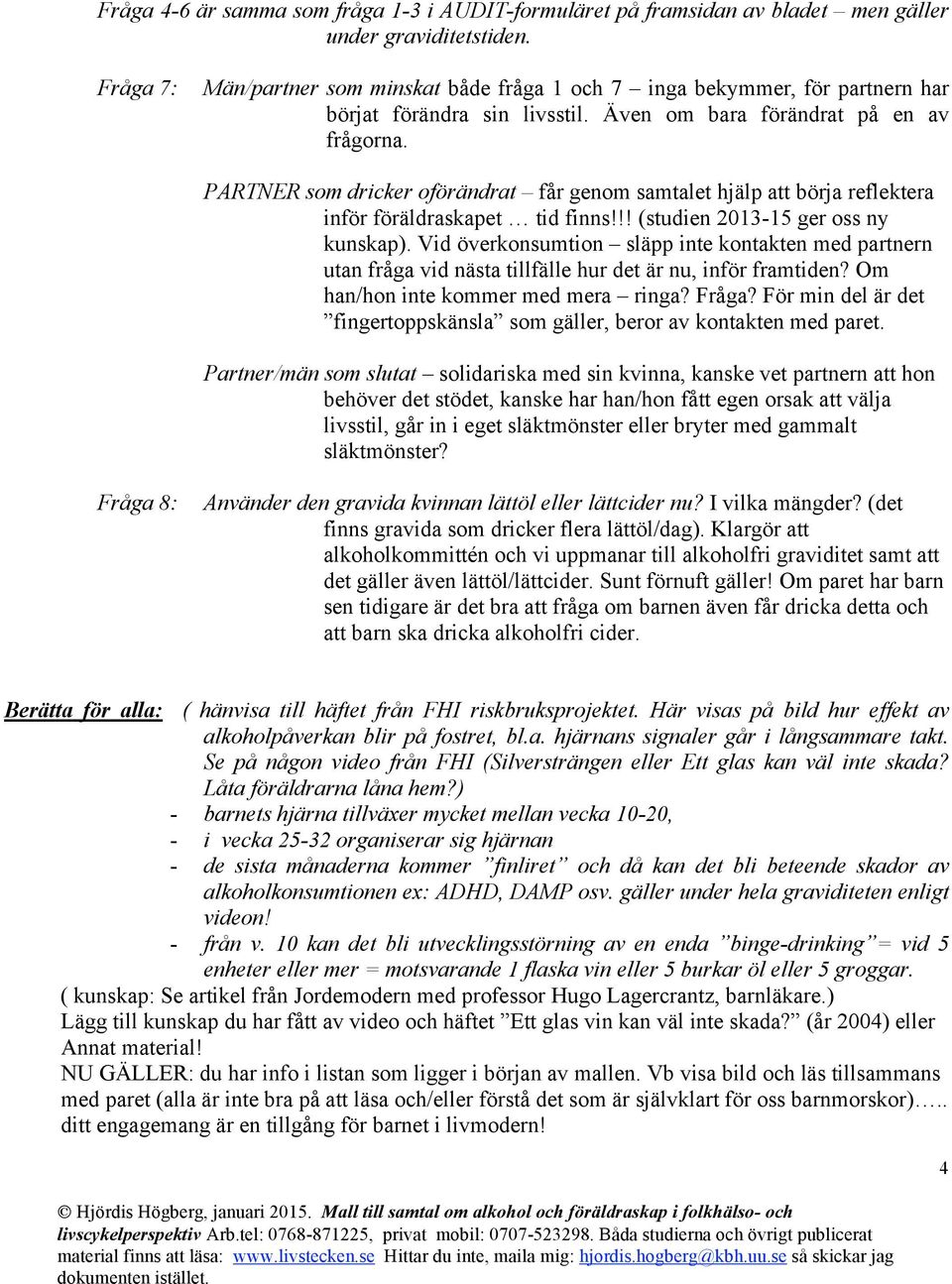 PARTNER som dricker oförändrat får genom samtalet hjälp att börja reflektera inför föräldraskapet tid finns!!! (studien 2013-15 ger oss ny kunskap).