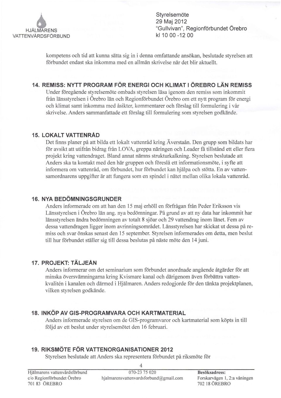 nytt program för energi och klimat samt inkomma med åsikter, kommentarer och förslag till formulering i vår skrivelse. Anders sammanfattade ett förslag till formulering som styrelsen godkände. 15.
