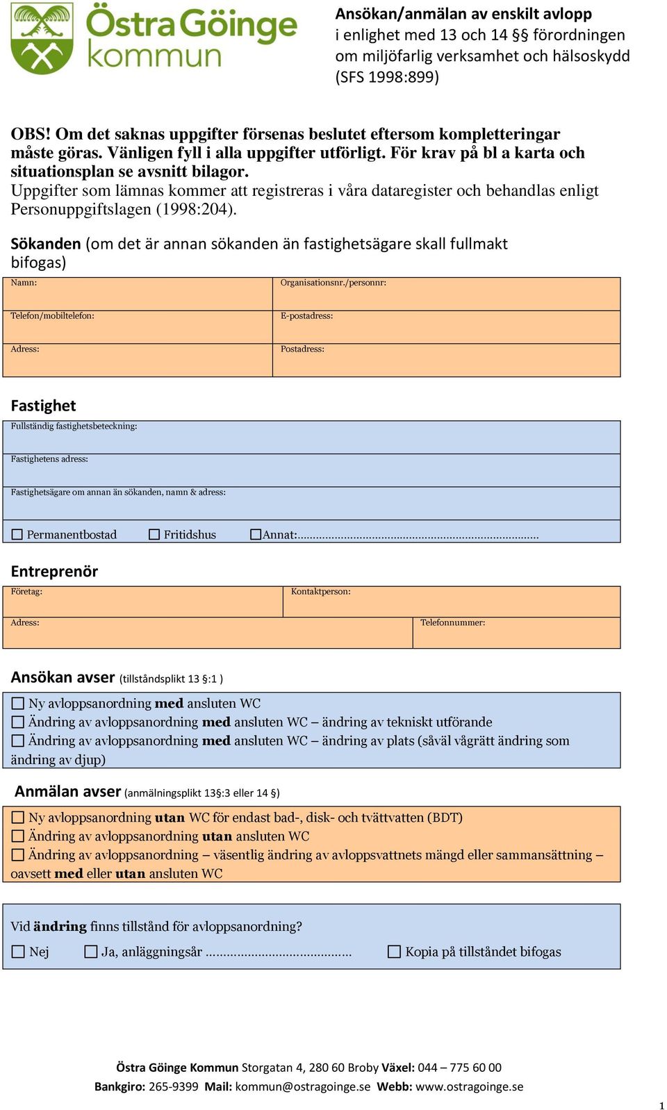 Sökanden (om det är annan sökanden än fastighetsägare skall fullmakt bifogas) Namn: Organisationsnr.