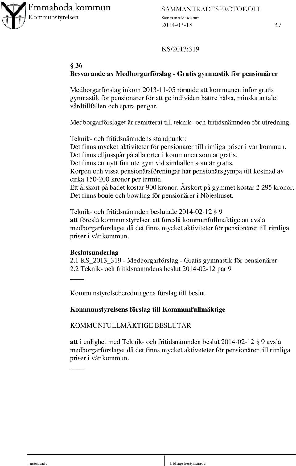 Teknik- och fritidsnämndens ståndpunkt: Det finns mycket aktiviteter för pensionärer till rimliga priser i vår kommun. Det finns elljusspår på alla orter i kommunen som är gratis.