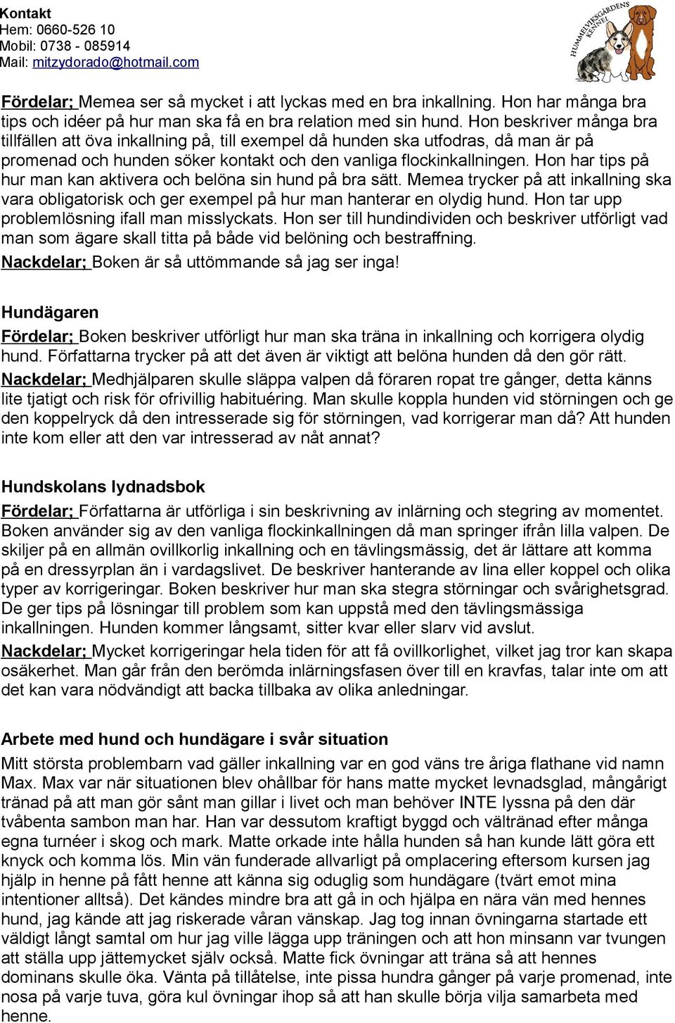Hon har tips på hur man kan aktivera och belöna sin hund på bra sätt. Memea trycker på att inkallning ska vara obligatorisk och ger exempel på hur man hanterar en olydig hund.
