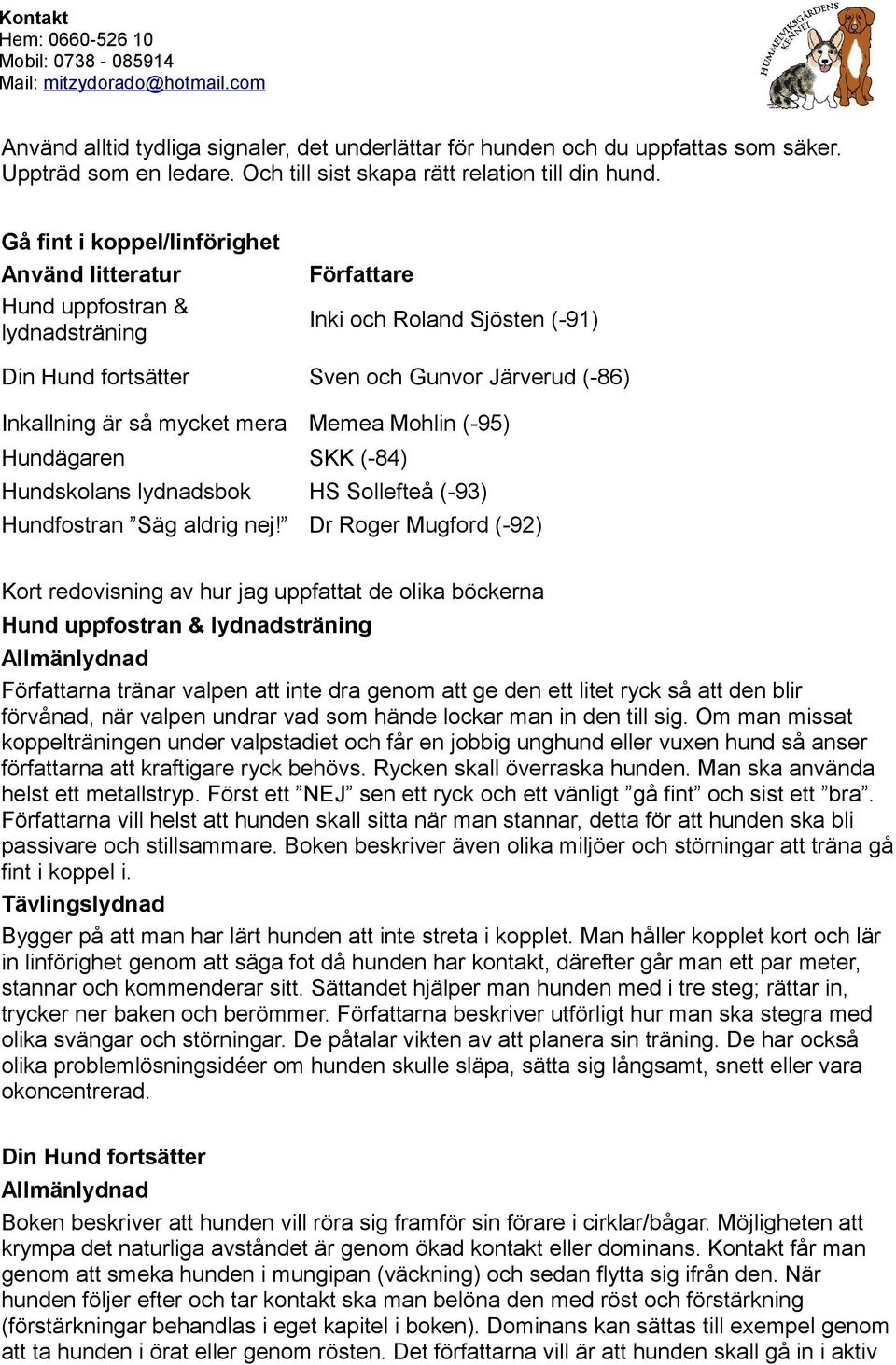 mera Memea Mohlin (-95) Hundägaren SKK (-84) Hundskolans lydnadsbok HS Sollefteå (-93) Hundfostran Säg aldrig nej!