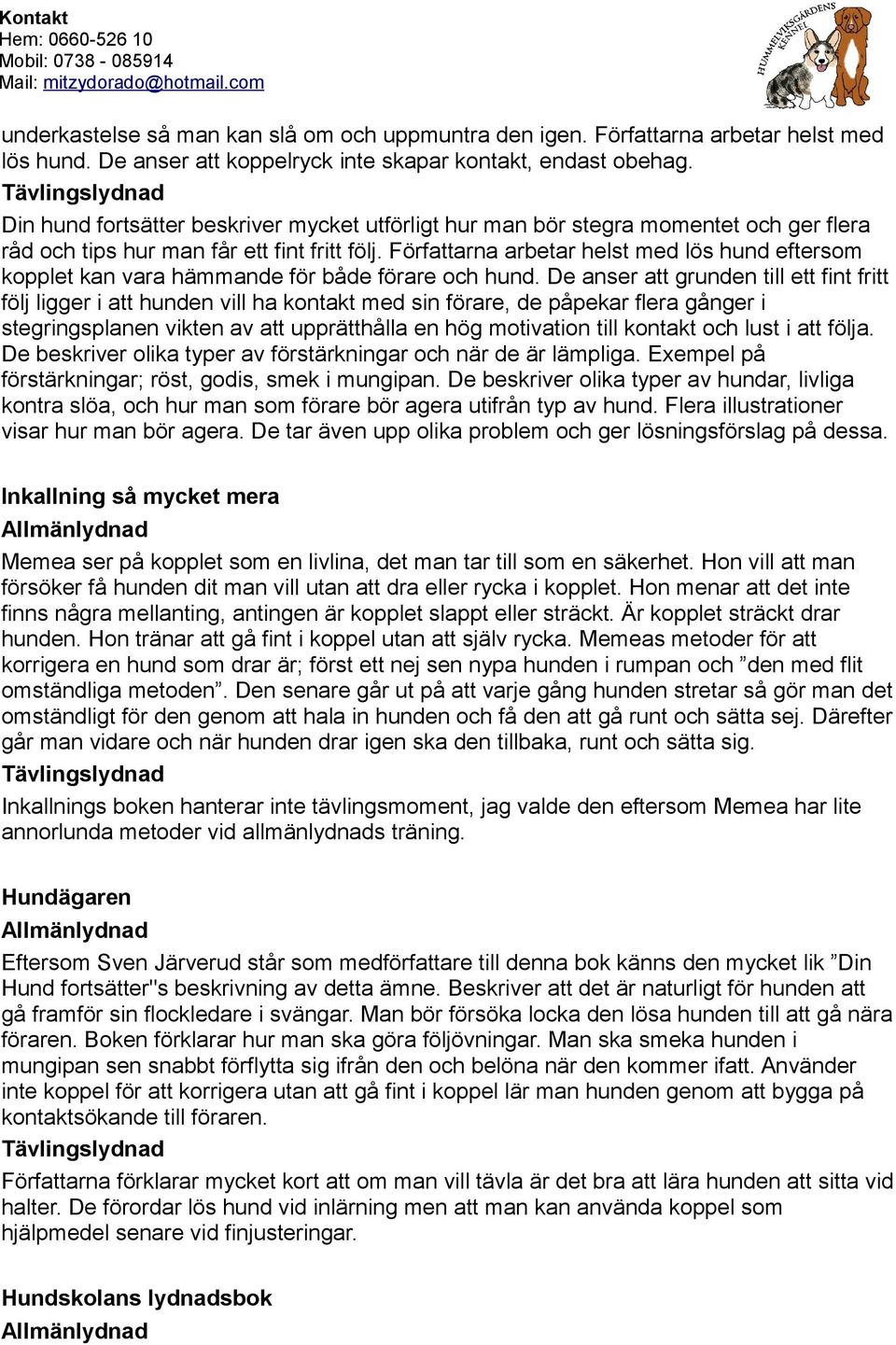 Författarna arbetar helst med lös hund eftersom kopplet kan vara hämmande för både förare och hund.