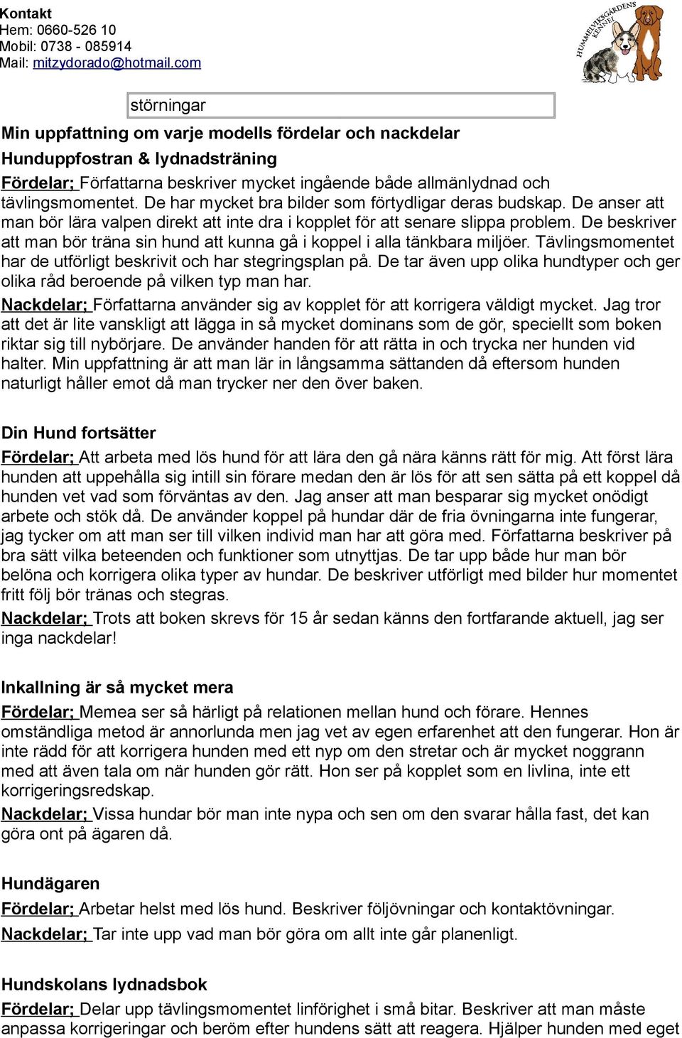 De beskriver att man bör träna sin hund att kunna gå i koppel i alla tänkbara miljöer. Tävlingsmomentet har de utförligt beskrivit och har stegringsplan på.
