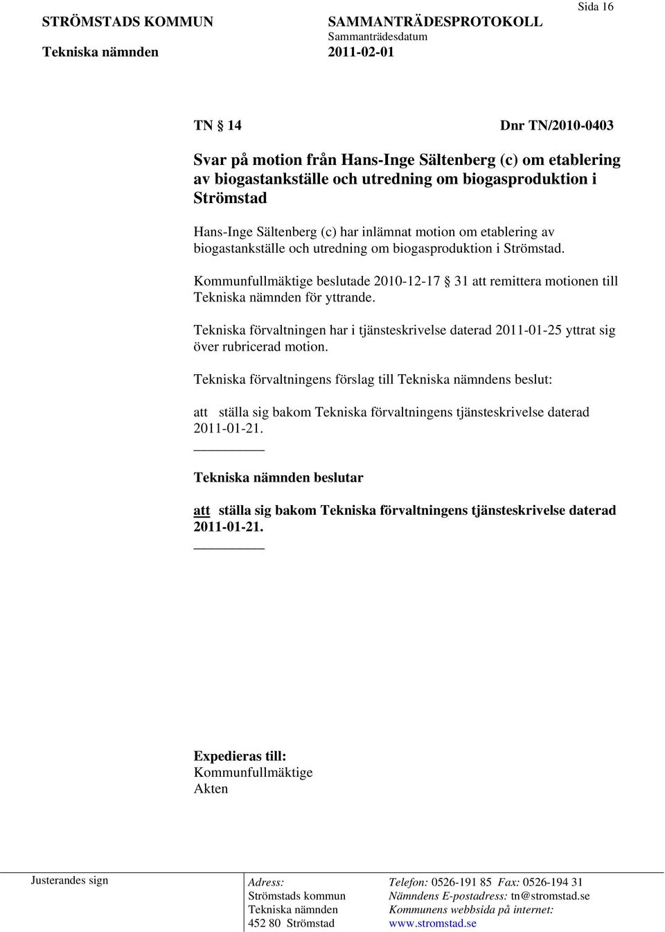 Kommunfullmäktige beslutade 2010-12-17 31 att remittera motionen till för yttrande.