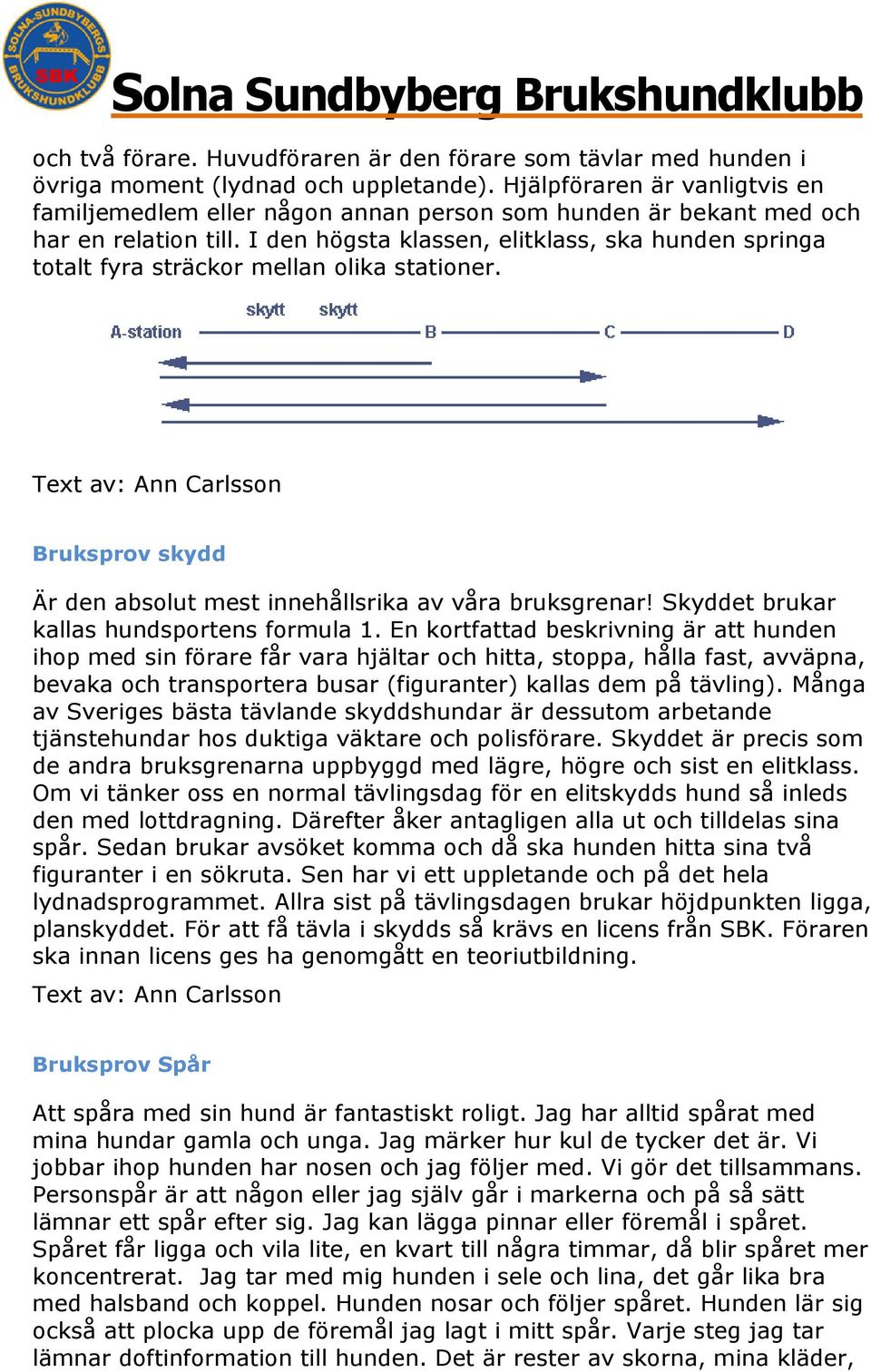 I den högsta klassen, elitklass, ska hunden springa totalt fyra sträckor mellan olika stationer. Bruksprov skydd Är den absolut mest innehållsrika av våra bruksgrenar!