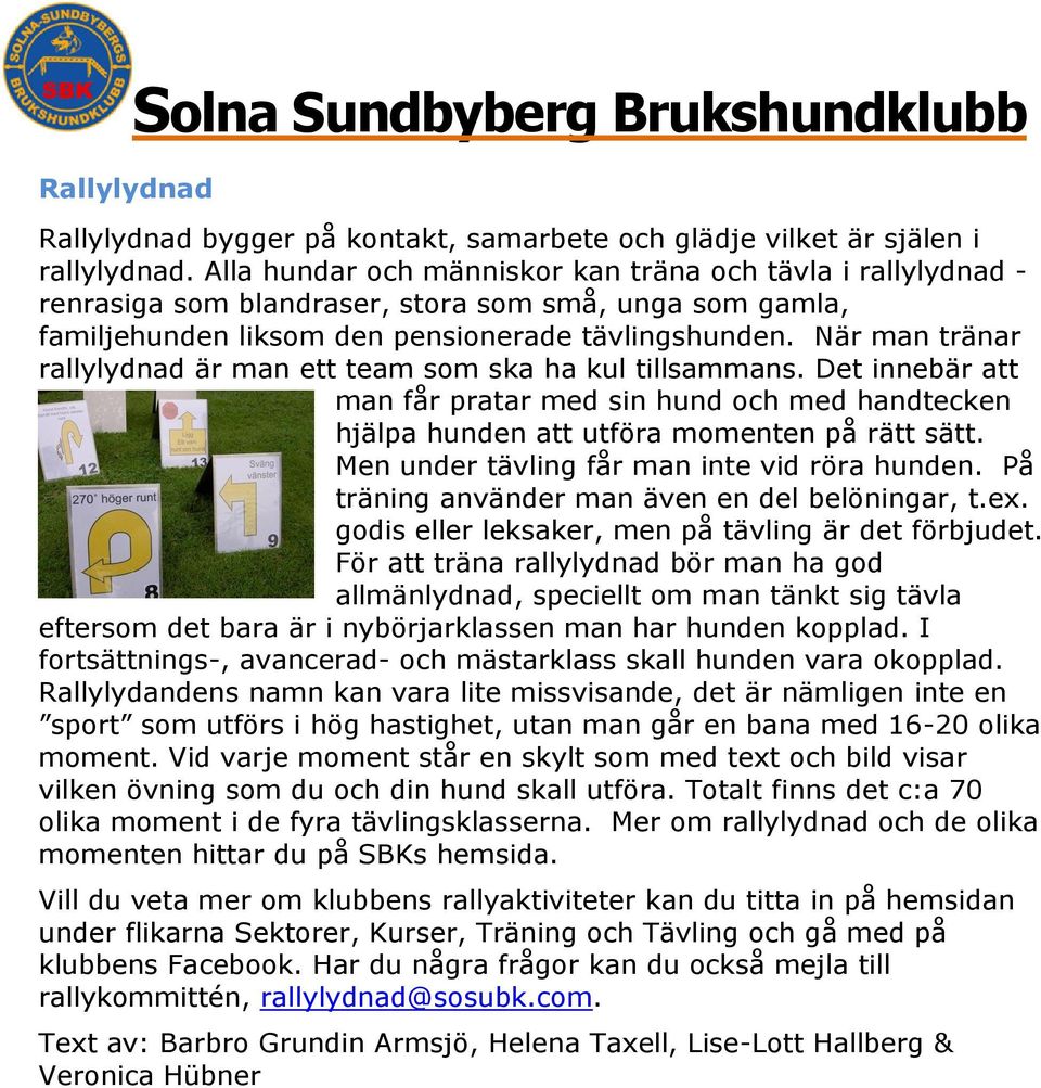 När man tränar rallylydnad är man ett team som ska ha kul tillsammans. Det innebär att man får pratar med sin hund och med handtecken hjälpa hunden att utföra momenten på rätt sätt.