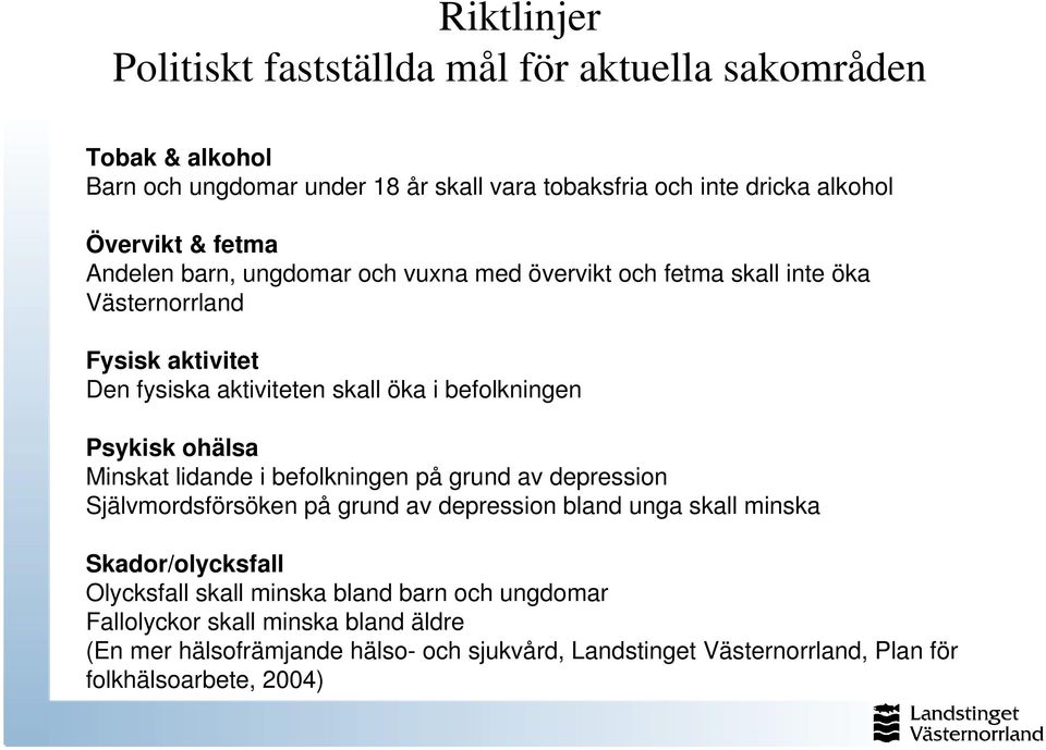 ohälsa Minskat lidande i befolkningen på grund av depression Självmordsförsöken på grund av depression bland unga skall minska Skador/olycksfall Olycksfall skall