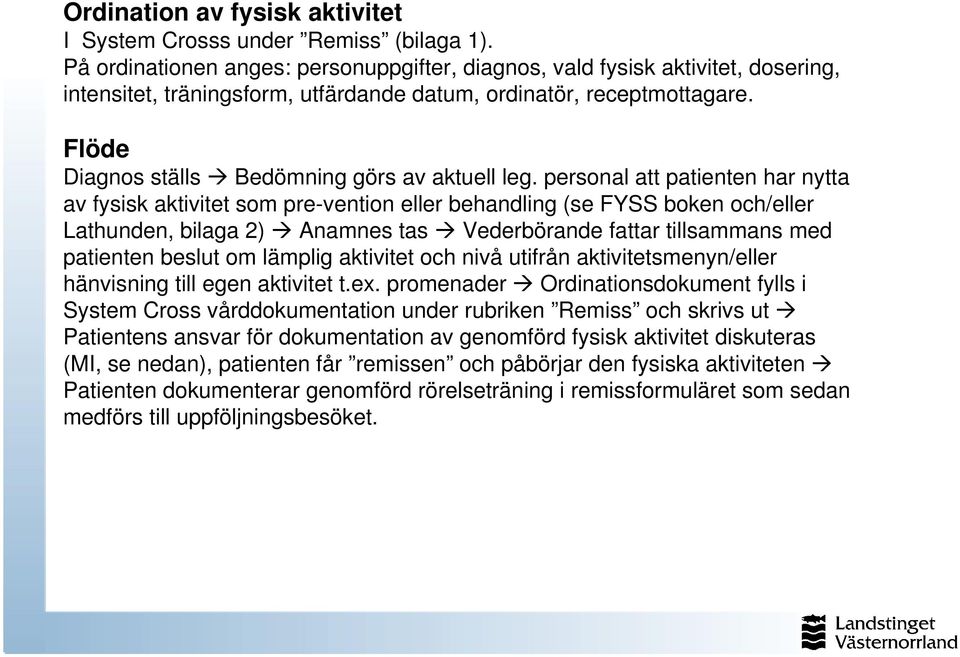 Flöde Diagnos ställs Bedömning görs av aktuell leg.