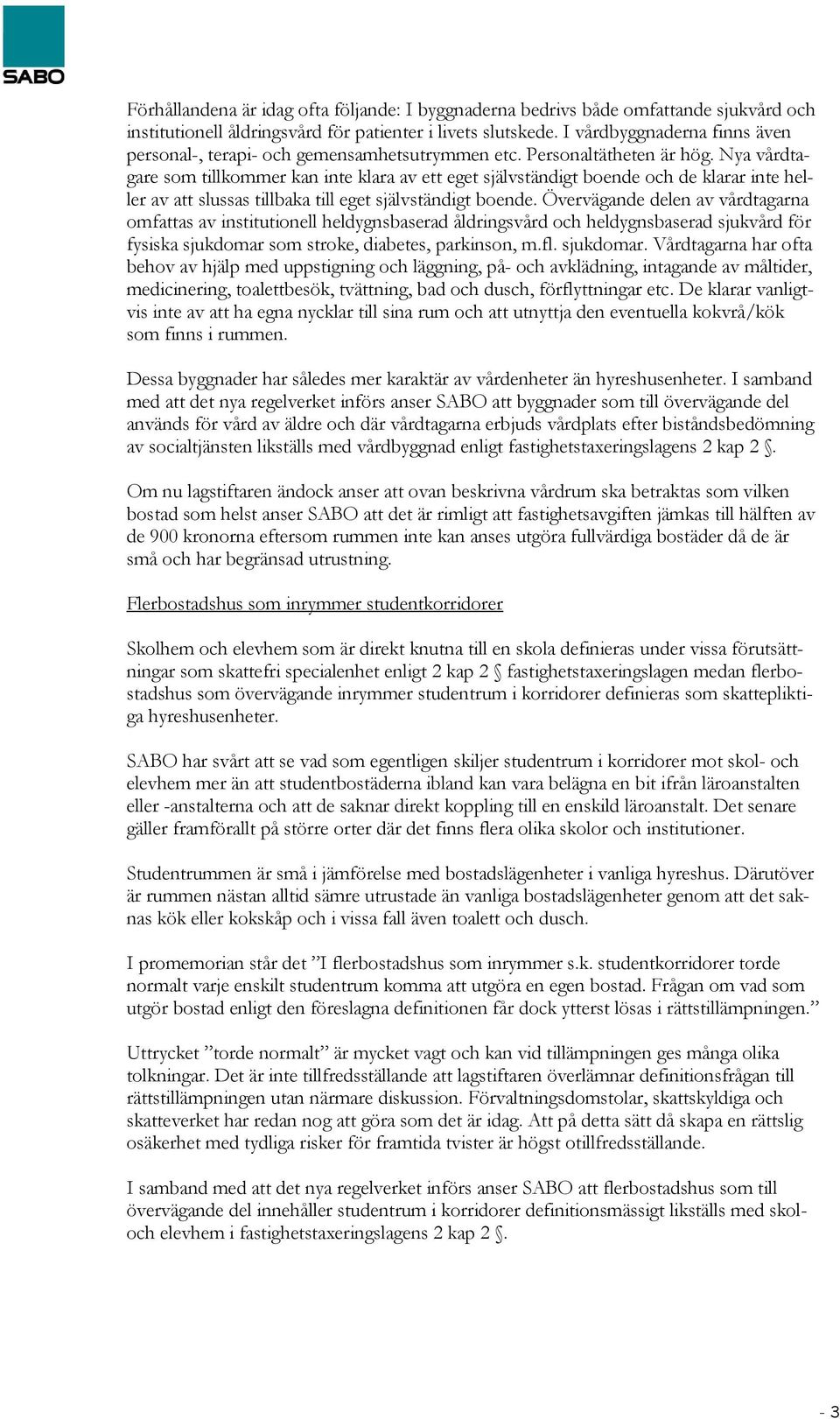 Nya vårdtagare som tillkommer kan inte klara av ett eget självständigt boende och de klarar inte heller av att slussas tillbaka till eget självständigt boende.