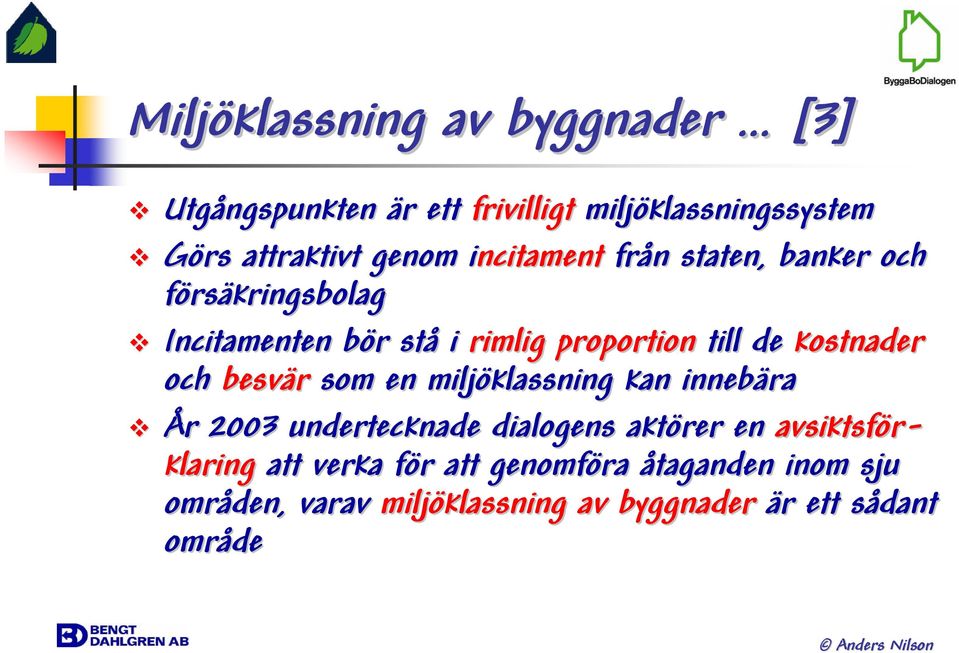 kostnader och besvär som en miljöklassning kan innebära År r 2003 undertecknade dialogens aktörer en avsiktsför-