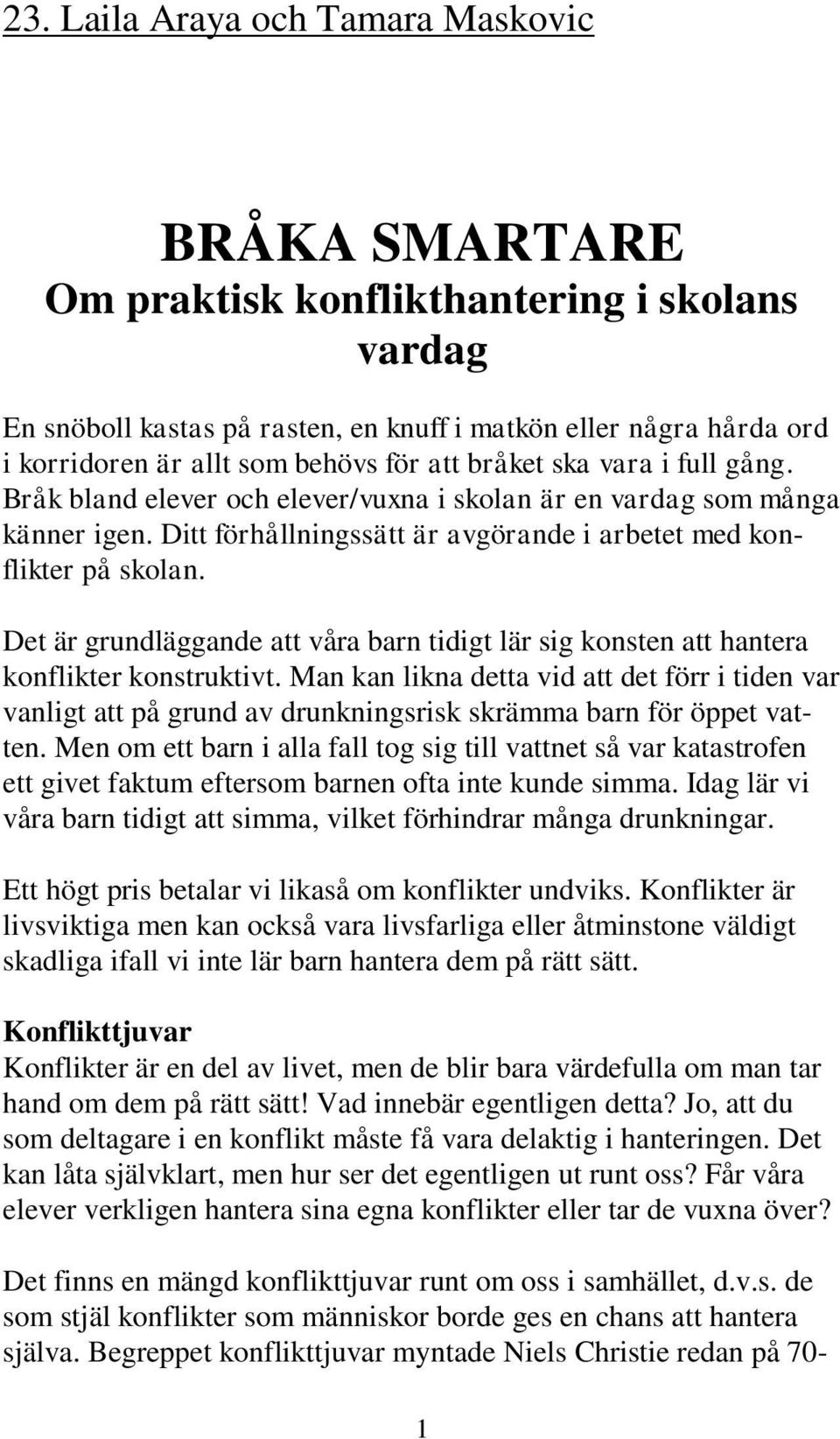 Det är grundläggande att våra barn tidigt lär sig konsten att hantera konflikter konstruktivt.